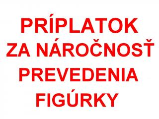 PRÍPLATOK za náročnosť prevedenia figúrky