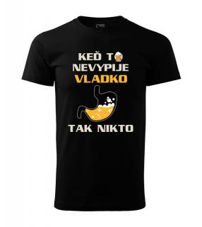 Tričko Keď to nevypije &quot;vaše meno&quot; tak nikto