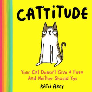 Cattitude: Your Cat Doesnt Give a F*** and Neither Should You