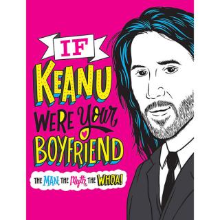 If Keanu Were Your Boyfriend: The Man, the Myth, the WHOA!
