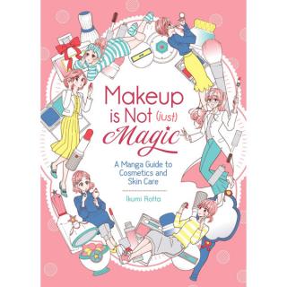 Makeup is Not (Just) Magic: A Manga Guide to Cosmetics and Skin Care