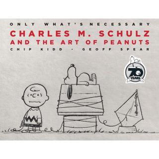 Only Whats Necessary 70th Anniversary Edition: Charles M. Schulz and the Art of Peanuts