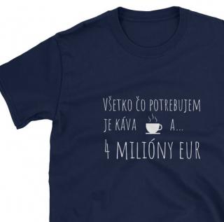 Tričko s krátkym rukávom  Všetko, čo potrebujem je káva a 4 milióny eur  Farba: modrá, Veľkosť: M