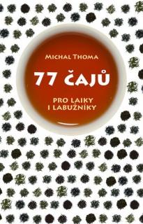 KNIHA 77 čajů pro laiky i labužníky (Michal Thoma)