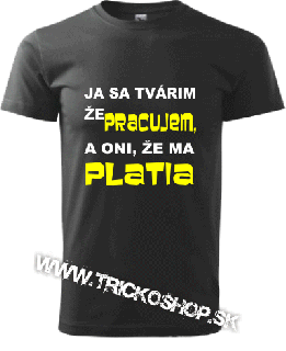 Pánske tričko Práca a plat (Ja sa tvárim že pracujem)