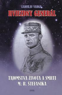 Hviezdny generál. Tajomstvá života a smrti M.R. Štefánika (Ladislav Varga)
