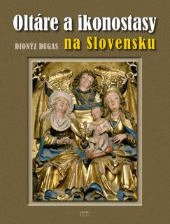 Oltáre a ikonostasy na Slovensku (Dionýz Dugas )
