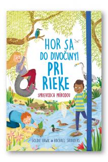 Hor sa do divočiny Pri rieke Sprievodca prírodou  Goldie Hawk & Rachel Saunders