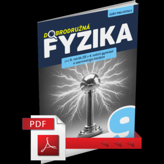 DOBRODRUŽNÁ FYZIKA PRE 9. ROČNÍK ZŠ A 4. ROČNÍK GYMNÁZIÍ S OSEMROČNÝM ŠTÚDIOM – ZOŠIT PRE UČITEĽA (PDF)