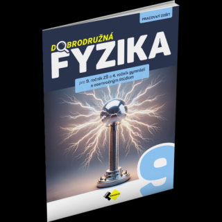 DOBRODRUŽNÁ FYZIKA PRE 9. ROČNÍK ZŠ A 4. ROČNÍK GYMNÁZIÍ S OSEMROČNÝM ŠTÚDIOM