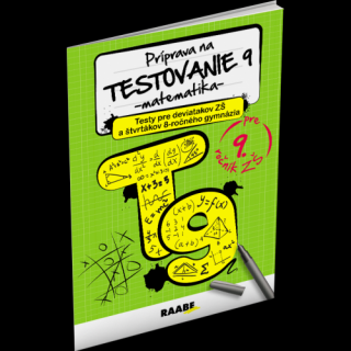 PRÍPRAVA NA TESTOVANIE 9 – MATEMATIKA – PRE deviatakov ZŠ a štvrtákov 8-ročného gymnázia